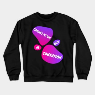 Correlation is not Causation - Correlation Does Not Imply Causation Crewneck Sweatshirt